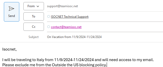 Email to and from support@teamisoc.net. CC is contact@teamisoc.net. Subject contains dates for Vacation: 11/9/2024 - 11/24/2024. The text reads the dates for travel and need for email. and to exclude the user from the policy. 
